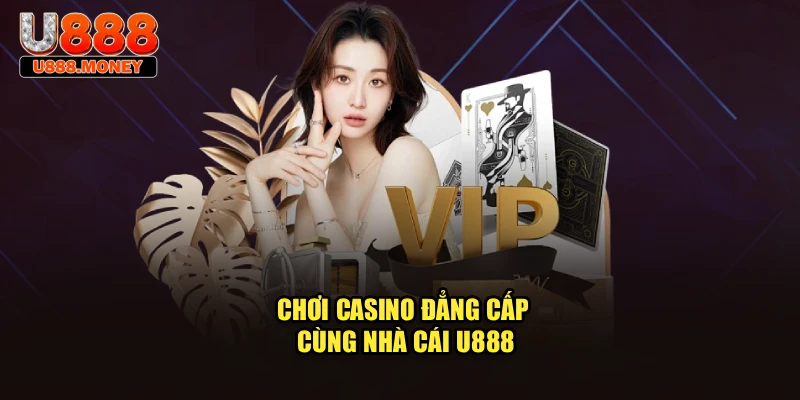Chơi casino đẳng cấp cùng nhà cái U888