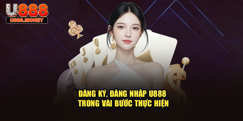 Đăng ký, đăng nhập U888 trong vài bước thực hiện