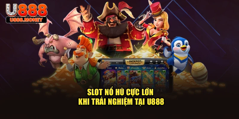 Slot nổ hũ cực lớn khi trải nghiệm tại U888