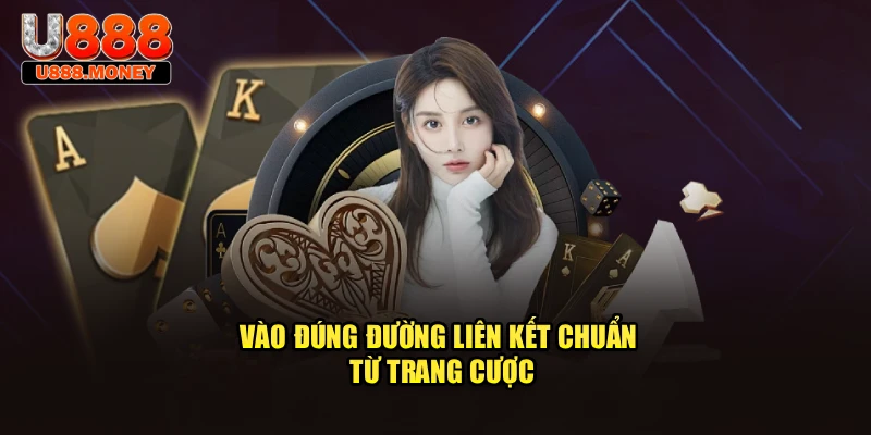 Vào đúng đường liên kết chuẩn từ trang cược