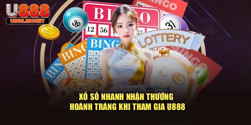 Xổ số nhanh nhận thưởng hoành tráng khi tham gia U888
